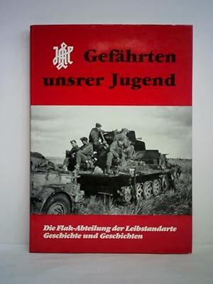 Gefährten unsrer Jugend. Die Flak-Abteilung der Leibstandarte - Geschichte und Geschichten