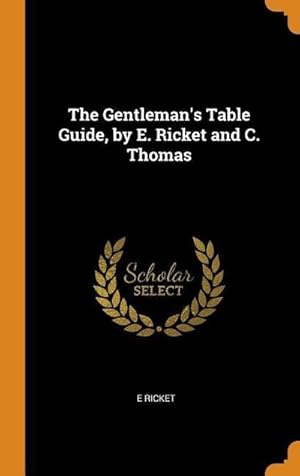 Bild des Verkufers fr The Gentleman's Table Guide, by E. Ricket and C. Thomas zum Verkauf von AHA-BUCH GmbH