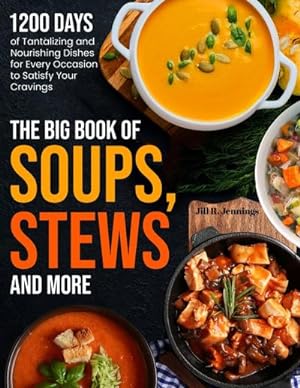 Bild des Verkufers fr The Big Book of Soups, Stews and More : 1200 Days of Tantalizing and Nourishing Dishes for Every Occasion to Satisfy Your Cravings zum Verkauf von AHA-BUCH GmbH