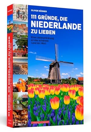 111 Gründe, die Niederlande zu lieben: Eine Liebeserklärung an das schönste Land der Welt Eine Li...