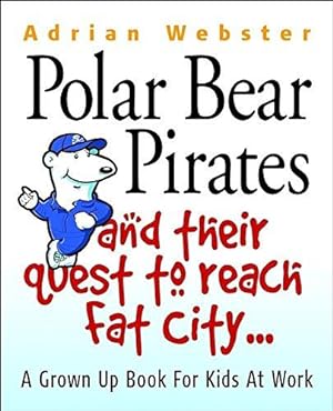 Bild des Verkufers fr Polar Bear Pirates and Their Quest to Reach Fat City: A Grown Ups  Book for Kids at Work zum Verkauf von WeBuyBooks