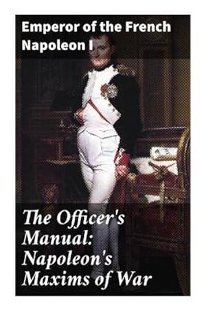 Seller image for The Officer's Manual: Napoleon's Maxims of War for sale by BuchWeltWeit Ludwig Meier e.K.