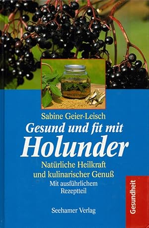 Gesund und fit mit Holunder: Natürliche Heilkraft und kulinarischer Genuß. Mit ausführlichem Reze...