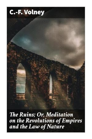 Imagen del vendedor de The Ruins; Or, Meditation on the Revolutions of Empires and the Law of Nature a la venta por BuchWeltWeit Ludwig Meier e.K.