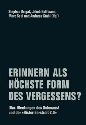 Erinnern als höchste Form des Vergessens? (Um-)Deutungen des Holocaust und der Historikerstreit ...