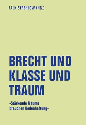 Brecht und Klasse und Traum. "Stärkende Träume brauchen Bodenhaftung". Mit Beiträgen von Tanja Ab...