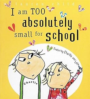 Imagen del vendedor de I Am Too Absolutely Small for School (Charlie & Lola Series) a la venta por WeBuyBooks