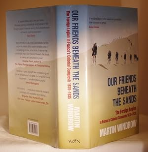 Our Friends Beneath The Sands The Foreign Legion in France's Colonial Conquests 1870-1935