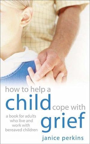 Imagen del vendedor de How to Help a Child Cope with Grief: A Book for Adults Who Live or Work with Bereaved Children a la venta por WeBuyBooks