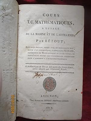 Bild des Verkufers fr COURS de MATHMATIQUES  l'USAGE de LA MARINE et de l'ARTILLERIE , suivi de L'ARITHMTIQUE de BZOUT demontre plus rigoureusement par F. PEYRARD zum Verkauf von LA FRANCE GALANTE