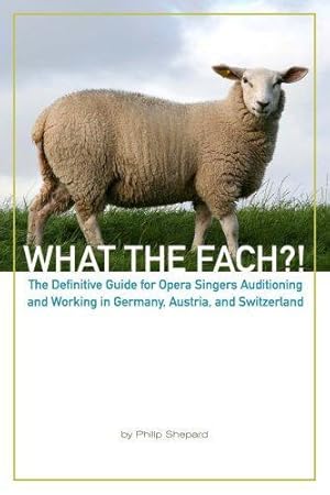 Immagine del venditore per What the FACH?! ~ The Definitive Guide for Opera Singers Auditioning and Working in Germany, Austria and Switzerland venduto da WeBuyBooks