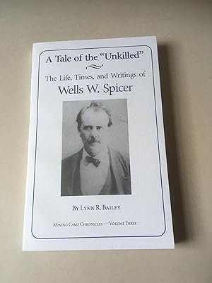 Bild des Verkufers fr A Tale of the Unkilled. The Life, Times and Writings of Wells W. Spicer. Signed by the author on the title page. zum Verkauf von T S Hill Books