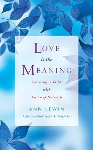 Seller image for Love is the Meaning: Growing in Faith with Julian of Norwich for sale by WeBuyBooks