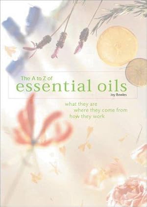 Immagine del venditore per The A-To-Z of Essential Oils: What They Are, Where They Come From, How They Work venduto da WeBuyBooks