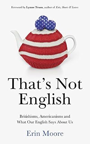 Imagen del vendedor de That's Not English: Britishisms, Americanisms and What Our English Says About Us a la venta por WeBuyBooks