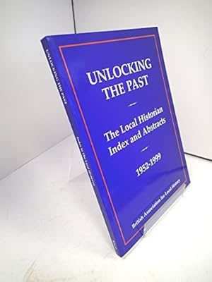 Bild des Verkufers fr Unlocking the Past: The Local Historian Index and Abstracts 1952-1999 zum Verkauf von WeBuyBooks