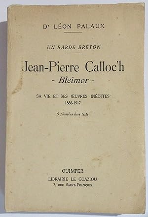 Un Barde Breton : Jean-Pierre Calloc'h - Bleimor : sa vie et ses oeuvres inédites 1888-1917