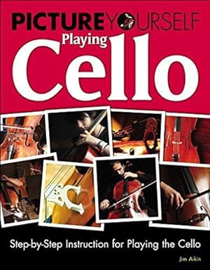 Bild des Verkufers fr Picture Yourself Playing Cello: Step-by-Step Instruction for Playing the Cello zum Verkauf von WeBuyBooks