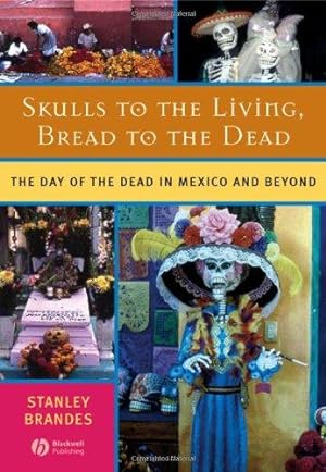 Bild des Verkufers fr Skulls to the Living, Bread to the Dead: The Day of the Dead in Mexico and Beyond zum Verkauf von WeBuyBooks
