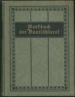 Werkbuch der Bautischlerei. Handbuch für Meister und Gesellen. Enthaltend: 112 teils farbige Vorl...
