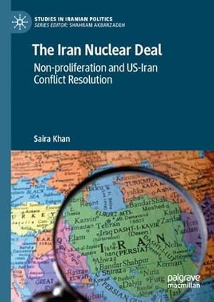 Seller image for The Iran Nuclear Deal: Non-proliferation and US-Iran Conflict Resolution (Studies in Iranian Politics) by Khan, Saira [Hardcover ] for sale by booksXpress