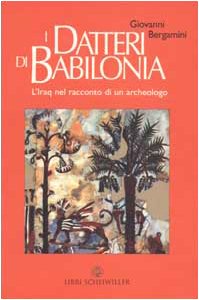 I datteri di Babilonia. L'Iraq da Hammurapi a Saddam nel racconto di un archeologo