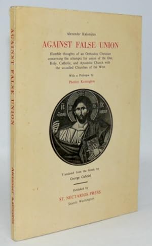 Bild des Verkufers fr Against False Union: Humble thoughts of an Orthodox Christian concerning the attempts for union of the one, Holy, Catholic, and Apostolic Church with the so-called Churches of the West With a Prologue by Photios Kontoglou zum Verkauf von Haaswurth Books