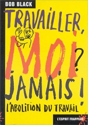 Travailler moi ? jamais !: L'abolition du travail