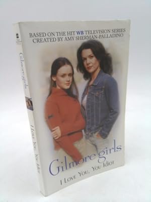 Seller image for Gilmore Girls: I Love You, You Idiot for sale by ThriftBooksVintage