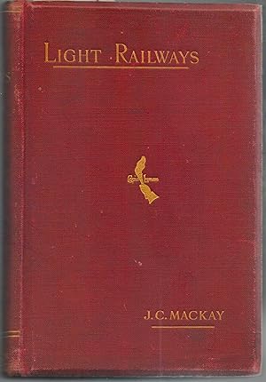 Light Railways For the United Kingdom, India, and the Colonies. A Practical Handbook setting fort...