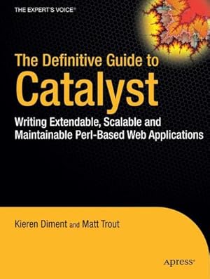 Immagine del venditore per The Definitive Guide to Catalyst : Writing Extensible, Scalable and Maintainable Perl-Based Web Applications venduto da AHA-BUCH GmbH
