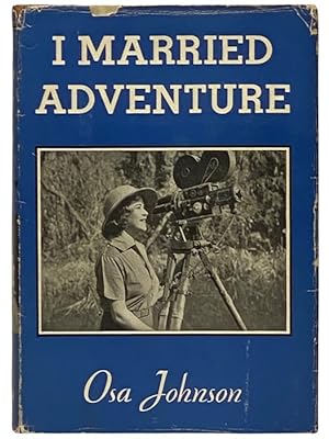 Seller image for I Married Adventure: The Life and Adventures of Martin and Osa Johnson for sale by Yesterday's Muse, ABAA, ILAB, IOBA