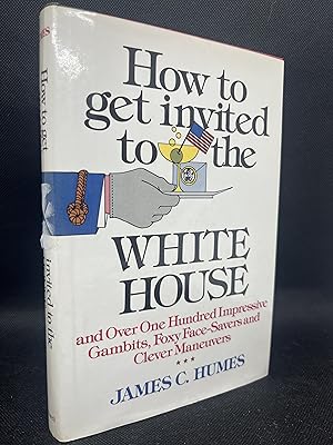 How to Get Invited to the White House . and Over One Hundred Impressive Gambits, Foxy Face-Savers...
