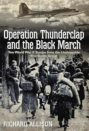 Operation Thunderclap and the Black March: Two World War II Stories from the Unstoppable 91st Bom...