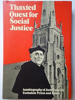 Seller image for THAXTED QUEST FOR SOCIAL JUSTICE. The Autobiography of Fr. Jack Putterill, Turbulent Priest and Rebel for sale by GfB, the Colchester Bookshop