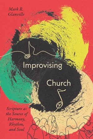 Seller image for Improvising Church : Scripture As the Source of Harmony, Rhythm, and Soul for sale by GreatBookPrices