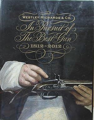 In Pursuit of the Best Gun: Westley Richards 1812-2012