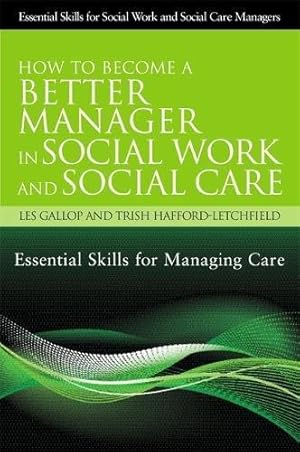 Bild des Verkufers fr How to Become a Better Manager in Social Work and Social Care: Essential Skills for Managing Care (Essential Skills for Social Work Managers) zum Verkauf von WeBuyBooks