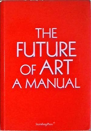 Bild des Verkufers fr The Future of Art: A Manual (Sternberg Press) zum Verkauf von Berliner Bchertisch eG