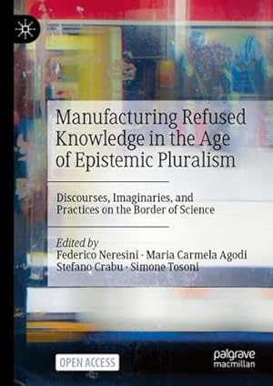 Seller image for Manufacturing Refused Knowledge in the Age of Epistemic Pluralism: Discourses, Imaginaries, and Practices on the Border of Science [Hardcover ] for sale by booksXpress