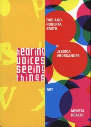 Seller image for Hearing Voices, Seeing Things - Bob and Roberta Slack, Jessica Voorsanger: A Serpentine Gallery Project with North East London Mental Health Trust for sale by WeBuyBooks