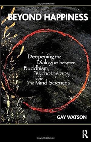Seller image for Beyond Happiness: Deepening the Dialogue between Buddhism, Psychotherapy and the Mind Sciences for sale by WeBuyBooks