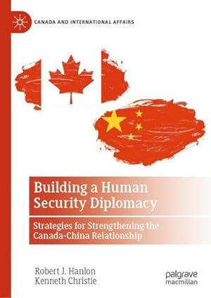 Image du vendeur pour Building a Human Security Diplomacy: Strategies for Strengthening the Canada-China Relationship (Canada and International Affairs) by Hanlon, Robert J., Christie, Kenneth [Hardcover ] mis en vente par booksXpress
