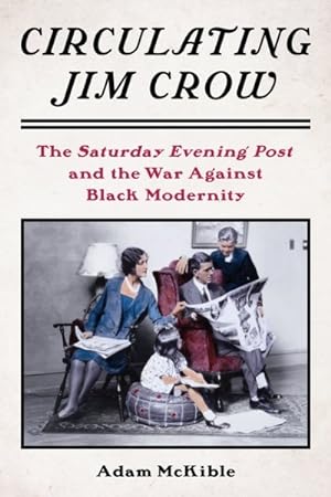 Image du vendeur pour Circulating Jim Crow : The Saturday Evening Post and the War Against Black Modernity mis en vente par GreatBookPrices