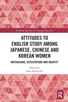 Seller image for Attitudes to English Study Among Japanese, Chinese and Korean Women: Motivations, Expectations and Identity (Paperback or Softback) for sale by BargainBookStores