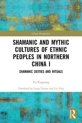 Imagen del vendedor de Shamanic and Mythic Cultures of Ethnic Peoples in Northern China I: Shamanic Deities and Rituals (Paperback or Softback) a la venta por BargainBookStores