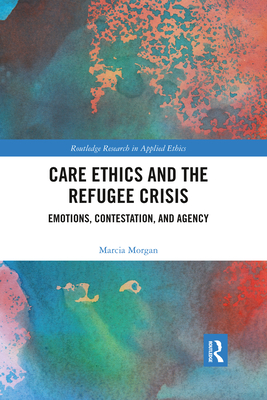 Immagine del venditore per Care Ethics and the Refugee Crisis: Emotions, Contestation, and Agency (Paperback or Softback) venduto da BargainBookStores