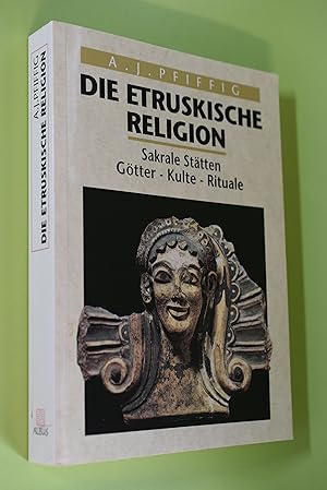 Die etruskische Religion : sakrale Stätten, Götter, Kulte, Rituale. Religio Etrusca