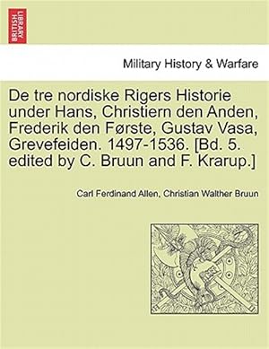 Image du vendeur pour De tre nordiske Rigers Historie under Hans, Christiern den Anden, Frederik den Frste, Gustav Vasa, Grevefeiden. 1497-1536. [Bd. 5. edited by C. Bruun mis en vente par GreatBookPrices