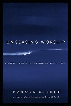 Image du vendeur pour Unceasing Worship: Biblical Perspectives on Worship and the Arts mis en vente par WeBuyBooks